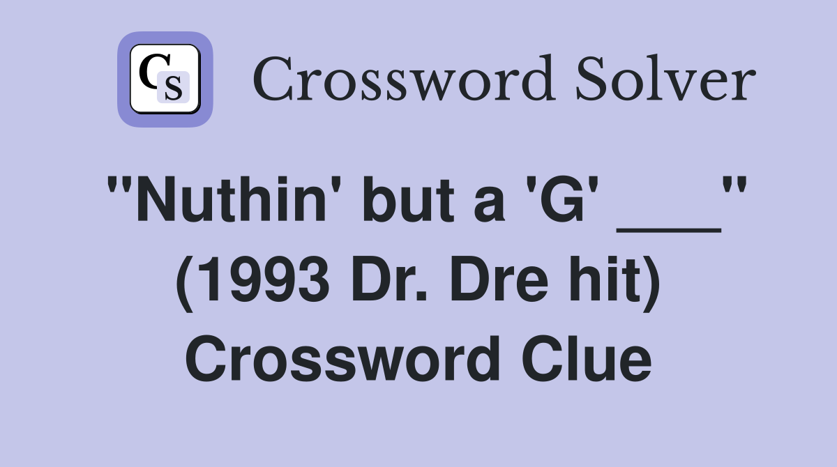 "Nuthin' but a 'G' ___" (1993 Dr. Dre hit) Crossword Clue