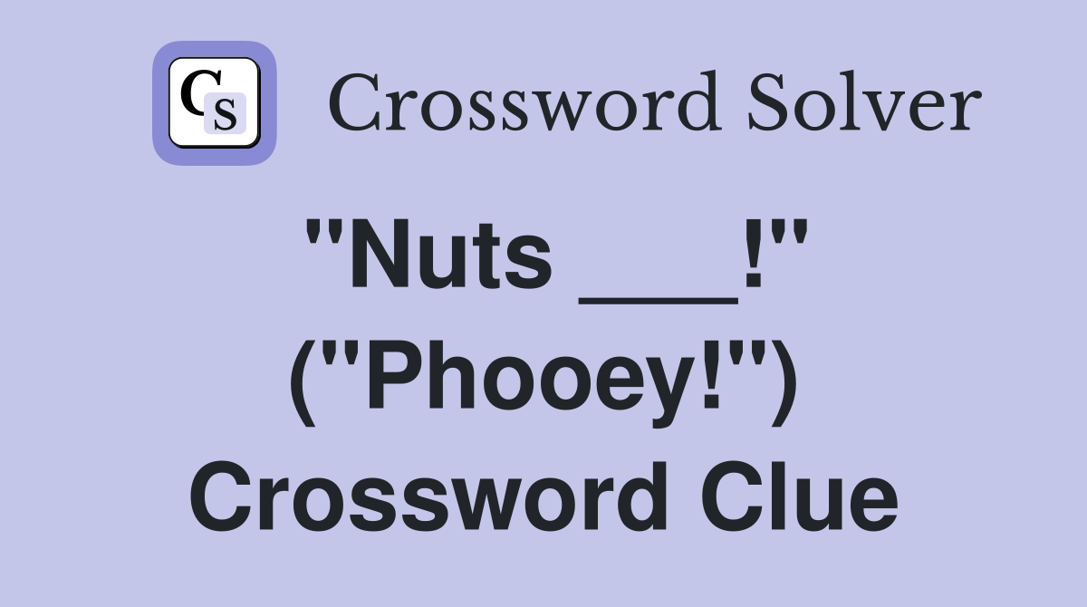"Nuts ___!" ("Phooey!") Crossword Clue