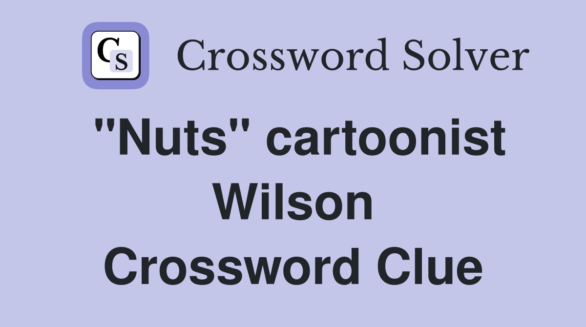 "Nuts" cartoonist Wilson Crossword Clue