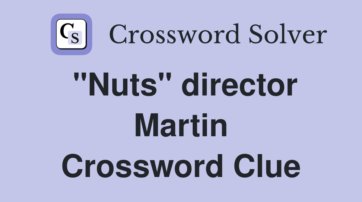 "Nuts" director Martin Crossword Clue