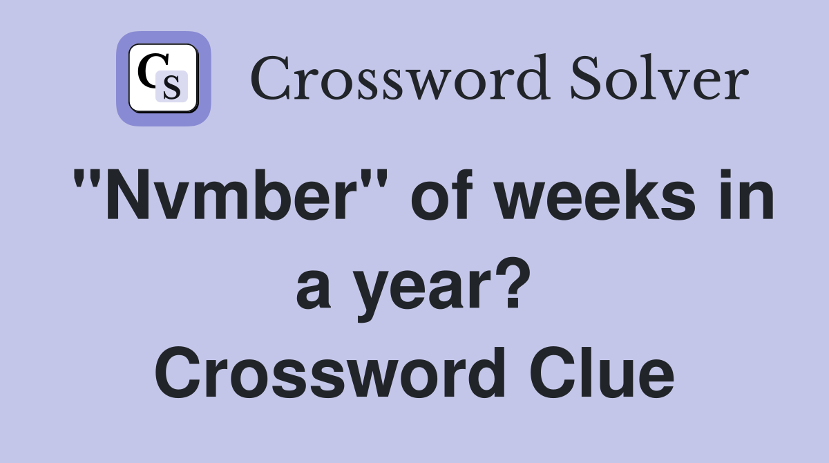 "Nvmber" of weeks in a year? Crossword Clue