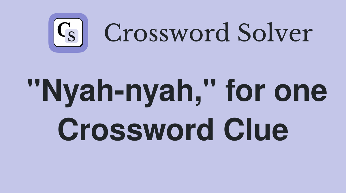 "Nyah-nyah," for one Crossword Clue