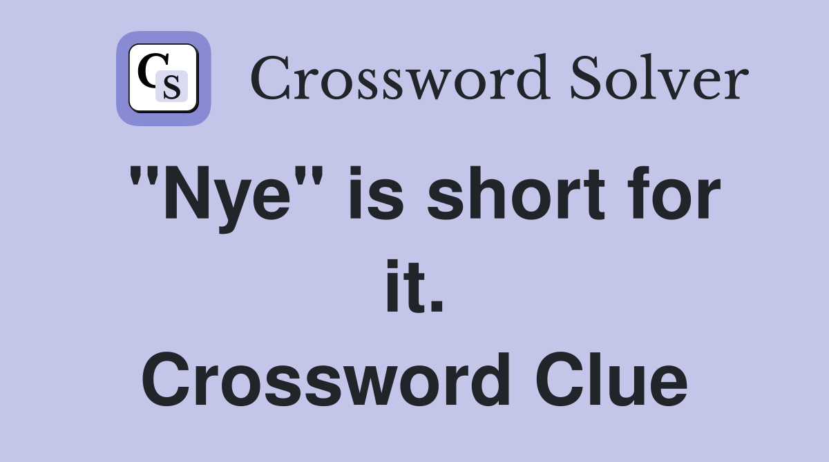 "Nye" is short for it. Crossword Clue