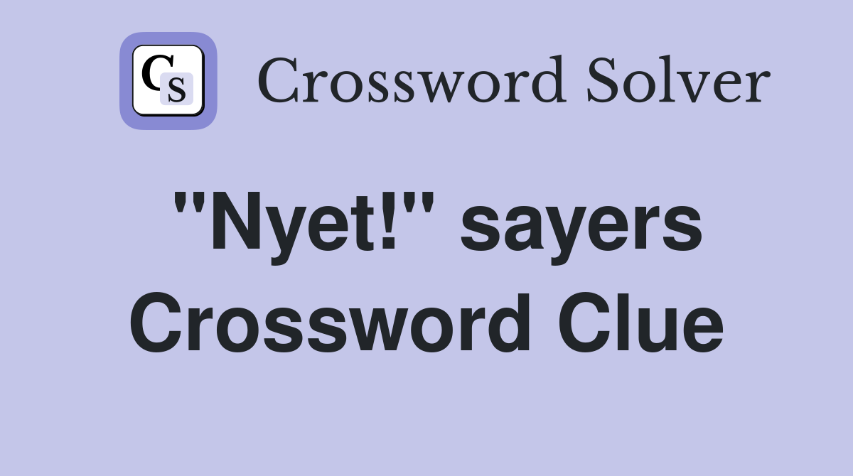 "Nyet!" sayers Crossword Clue