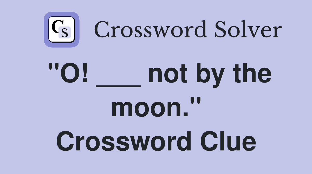 "O! ___ not by the moon." Crossword Clue