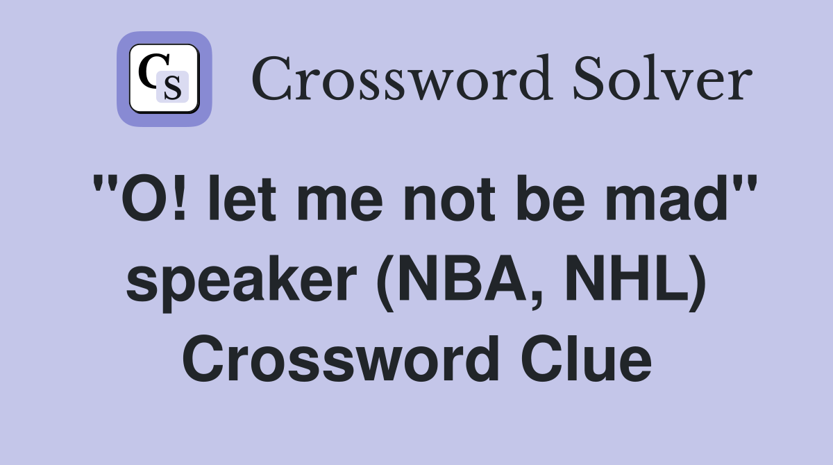 "O! let me not be mad" speaker (NBA, NHL) Crossword Clue