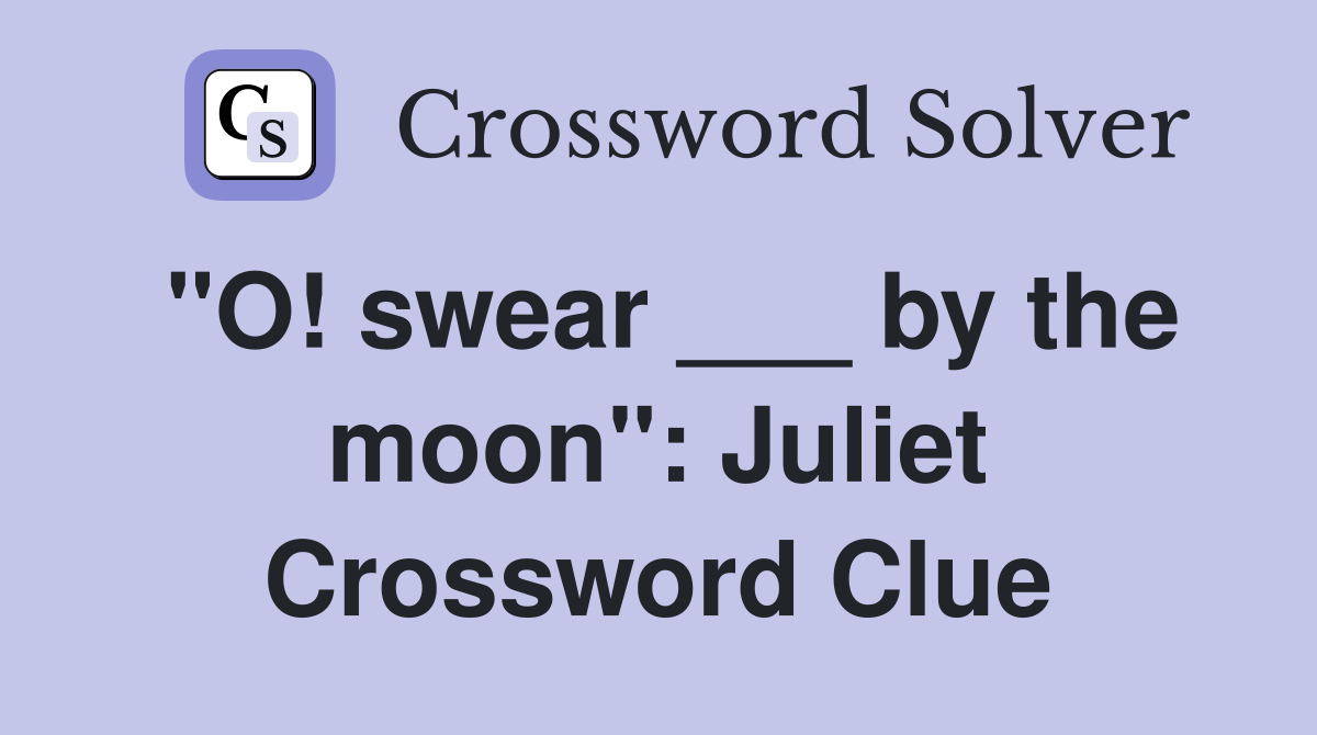 "O! swear ___ by the moon": Juliet Crossword Clue