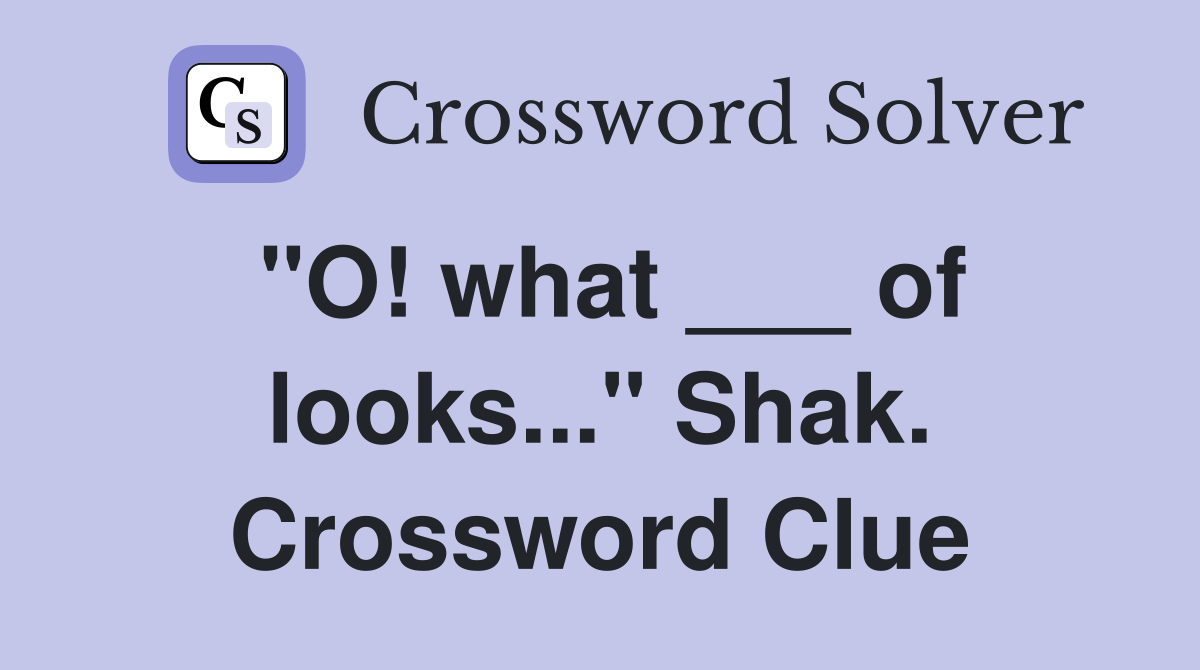 "O! what ___ of looks..." Shak. Crossword Clue