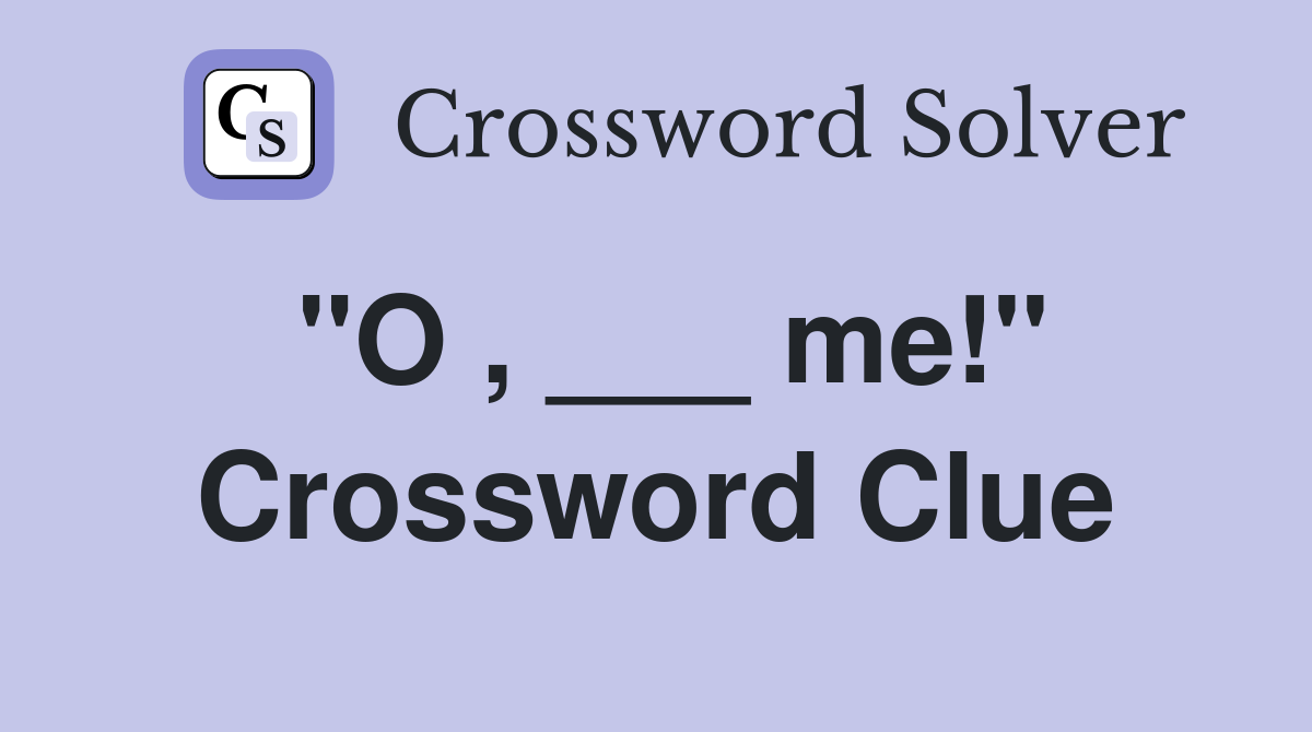 "O , ___ me!" Crossword Clue