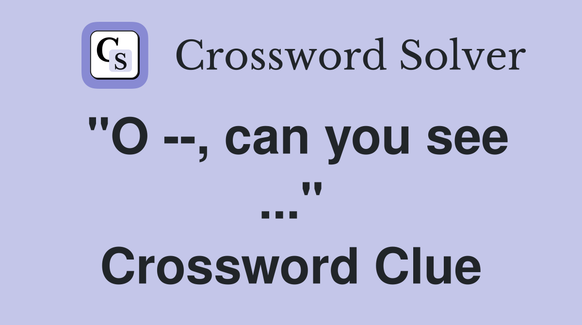 "O --, can you see ..." Crossword Clue
