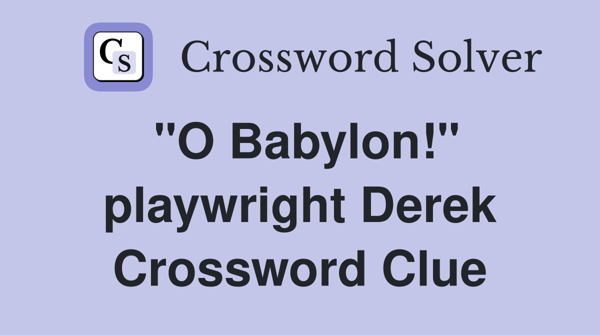 "O Babylon!" playwright Derek Crossword Clue
