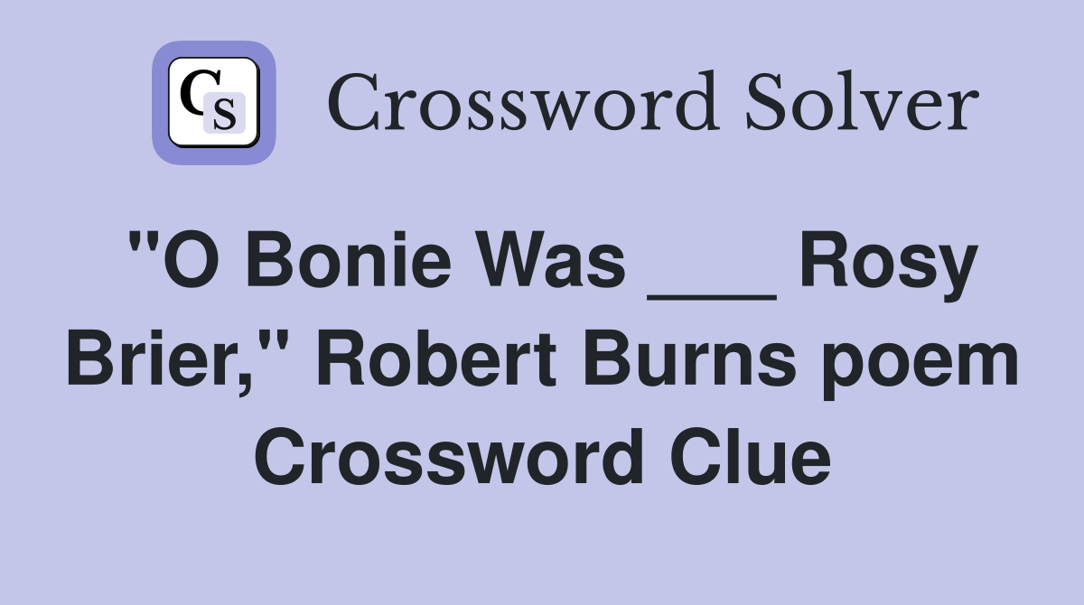 "O Bonie Was ___ Rosy Brier," Robert Burns poem Crossword Clue