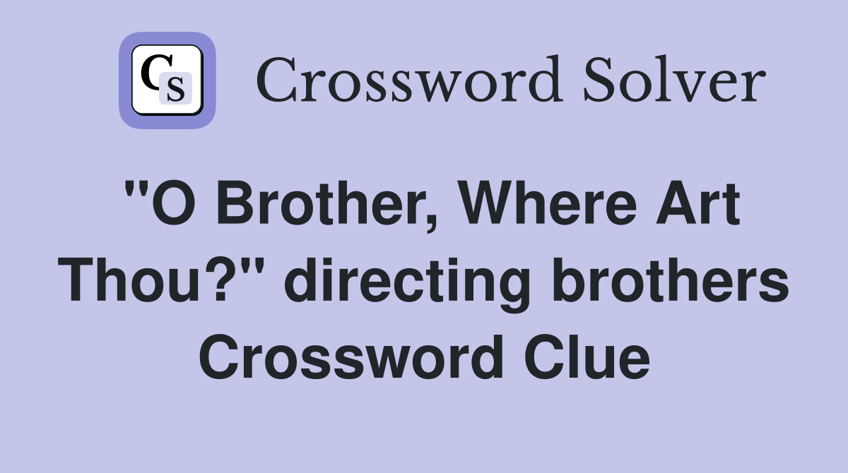 "O Brother, Where Art Thou?" directing brothers Crossword Clue