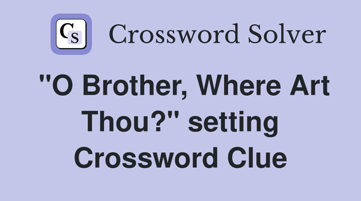 "O Brother, Where Art Thou?" setting Crossword Clue