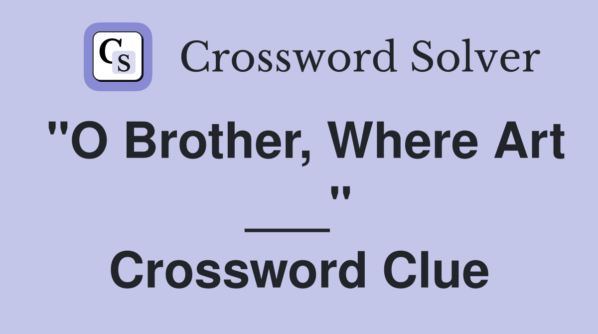 "O Brother, Where Art ___" Crossword Clue