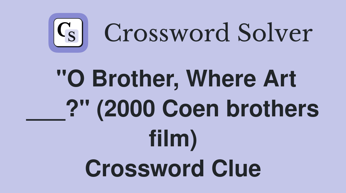 "O Brother, Where Art ___?" (2000 Coen brothers film) Crossword Clue
