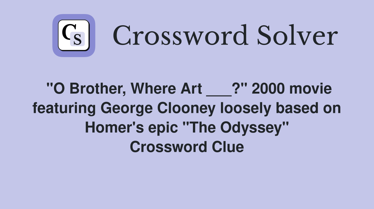 "O Brother, Where Art ___?" 2000 movie featuring George Clooney loosely based on Homer's epic "The Odyssey" Crossword Clue