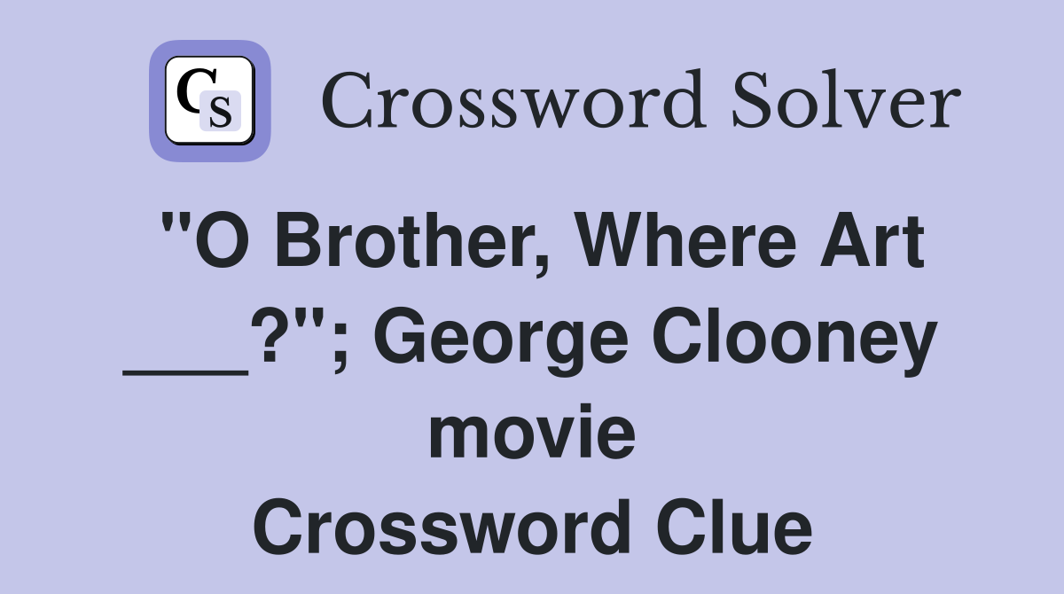 "O Brother, Where Art ___?"; George Clooney movie Crossword Clue