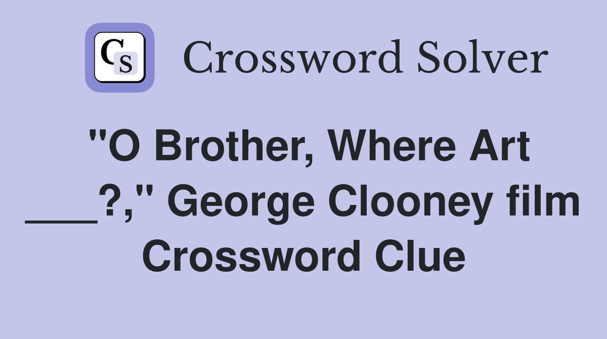 "O Brother, Where Art ___?," George Clooney film Crossword Clue