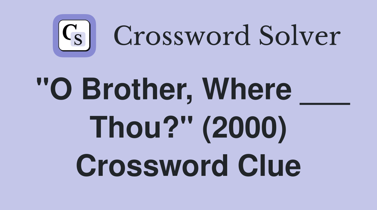 "O Brother, Where ___ Thou?" (2000) Crossword Clue