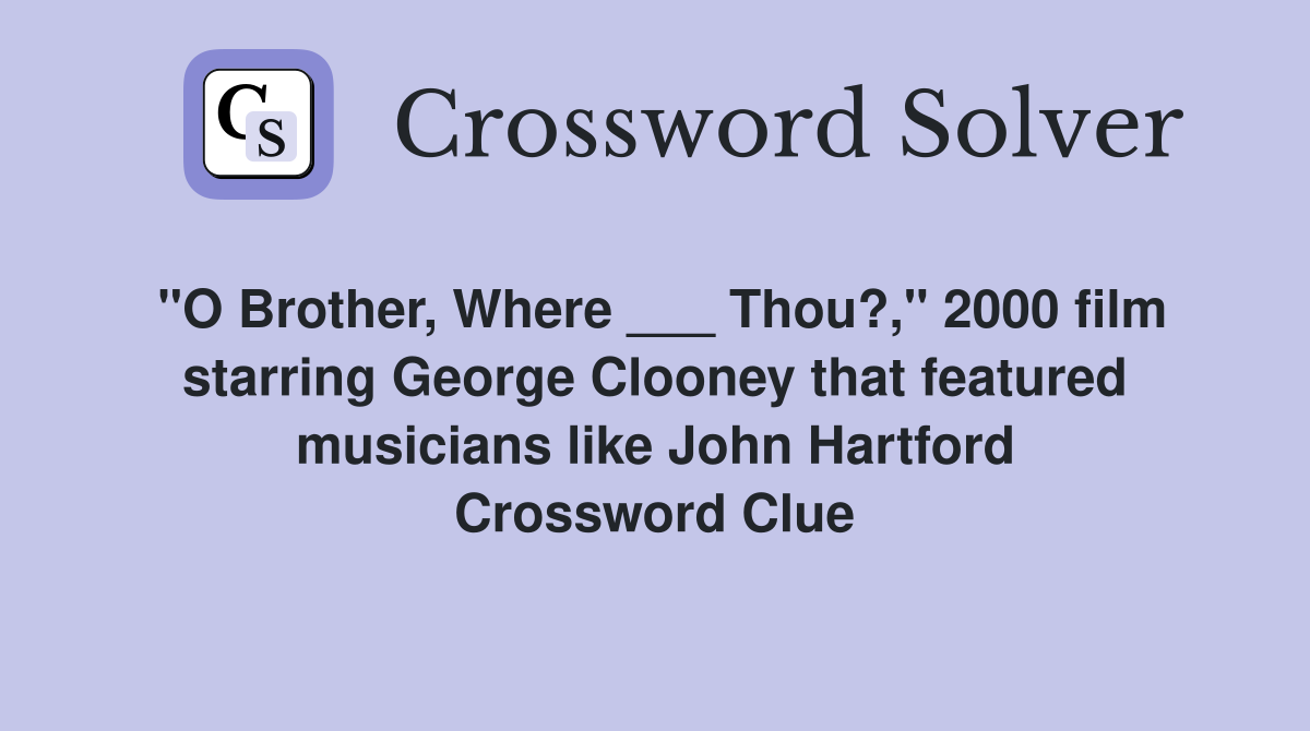 "O Brother, Where ___ Thou?," 2000 film starring George Clooney that featured musicians like John Hartford Crossword Clue