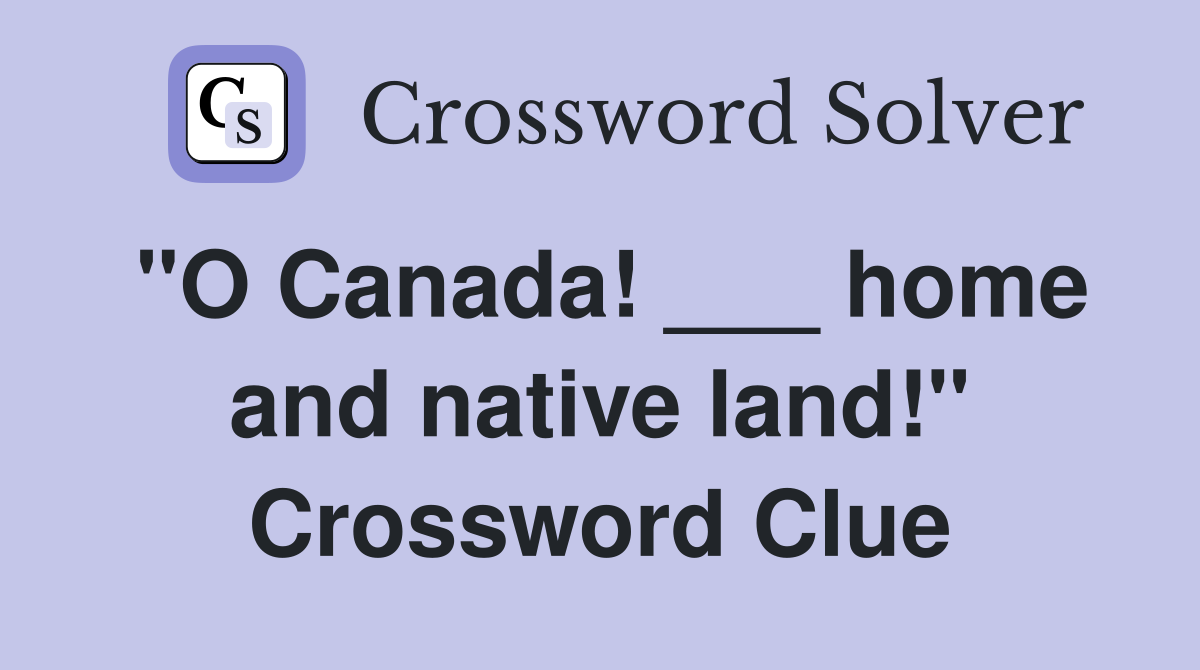 "O Canada! ___ home and native land!" Crossword Clue