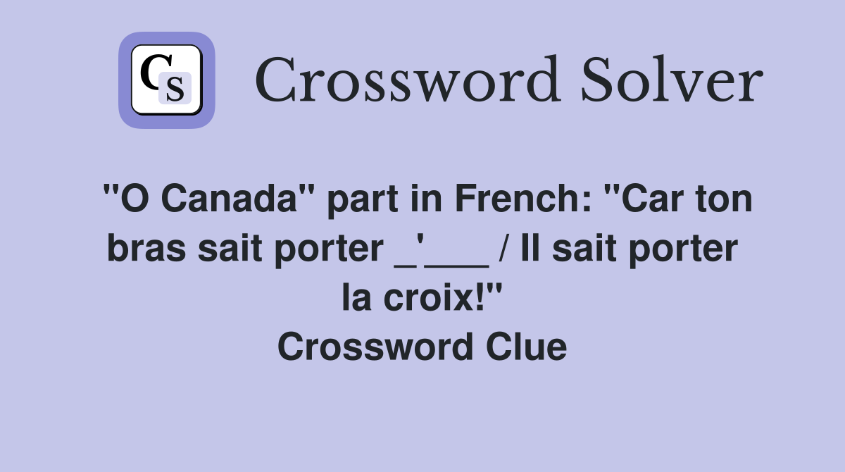 "O Canada" part in French: "Car ton bras sait porter _'___ / Il sait porter la croix!" Crossword Clue