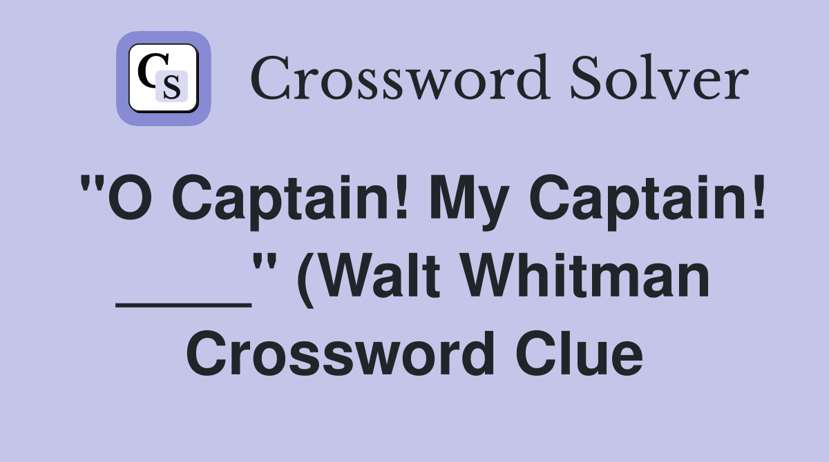 quot O Captain My Captain quot (Walt Whitman) Crossword Clue Answers quot O Captain My Captain quot (Walt Whitman) Crossword Clue Answers