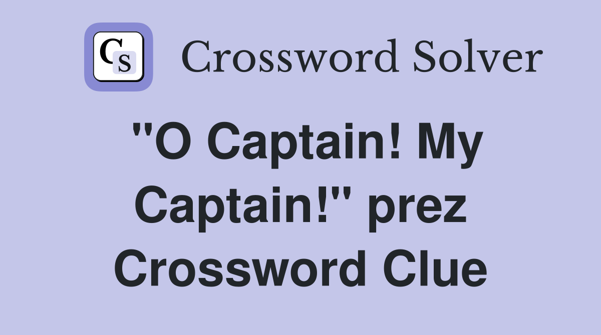 "O Captain! My Captain!" prez Crossword Clue