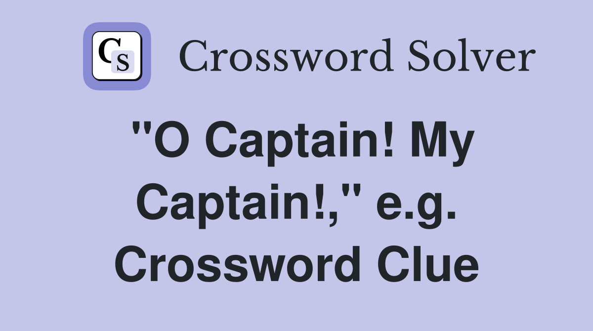 "O Captain! My Captain!," e.g. Crossword Clue