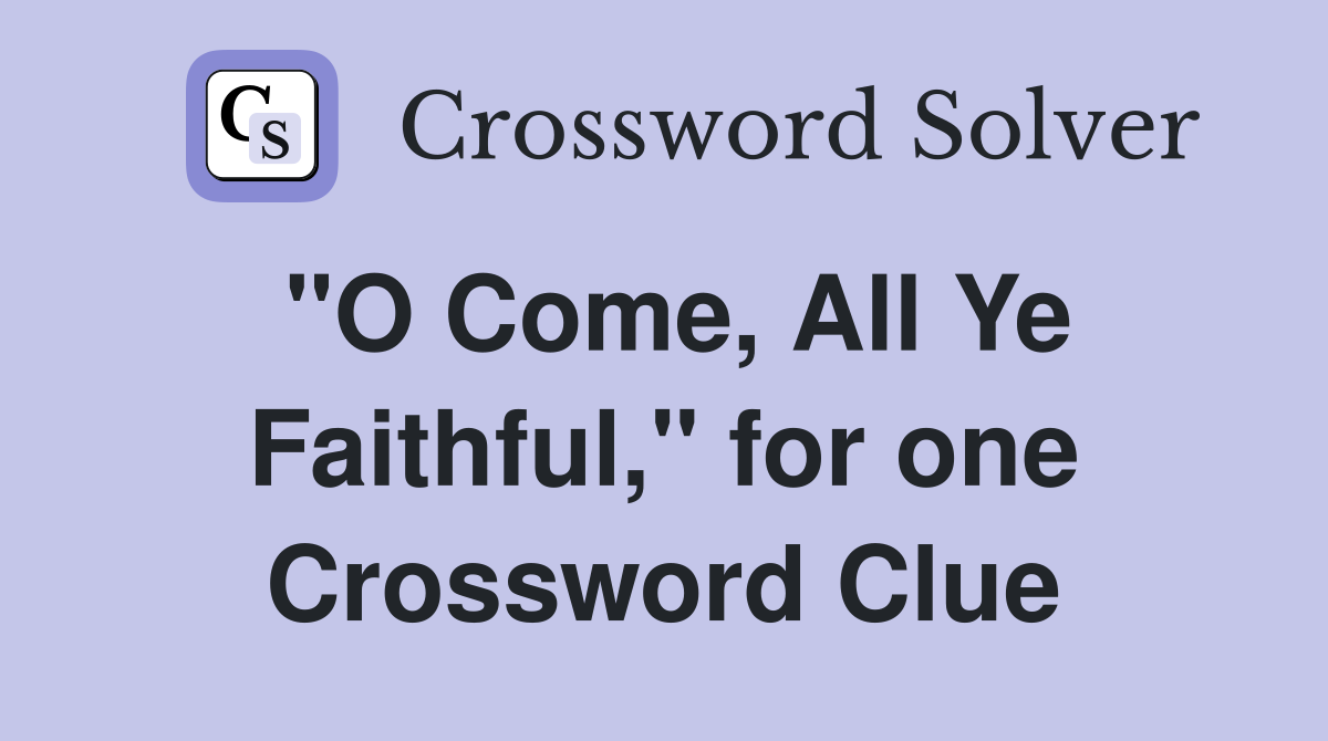"O Come, All Ye Faithful," for one Crossword Clue