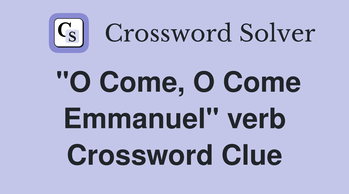 "O Come, O Come Emmanuel" verb Crossword Clue