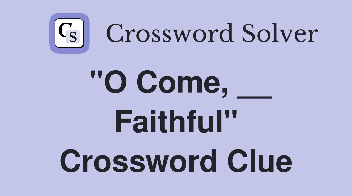 "O Come, __ Faithful" Crossword Clue