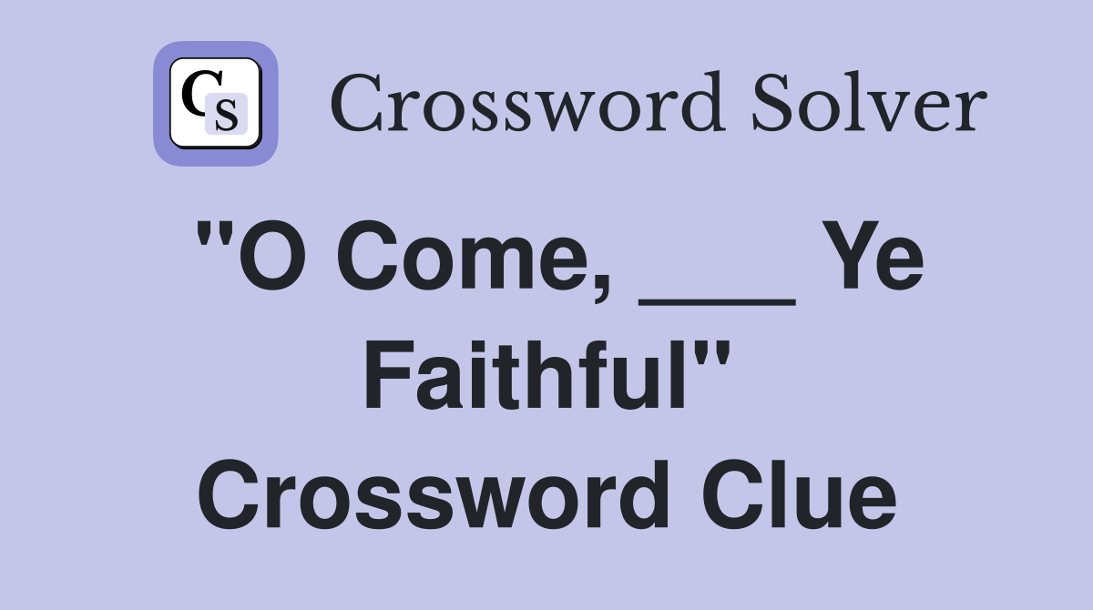 "O Come, ___ Ye Faithful" Crossword Clue