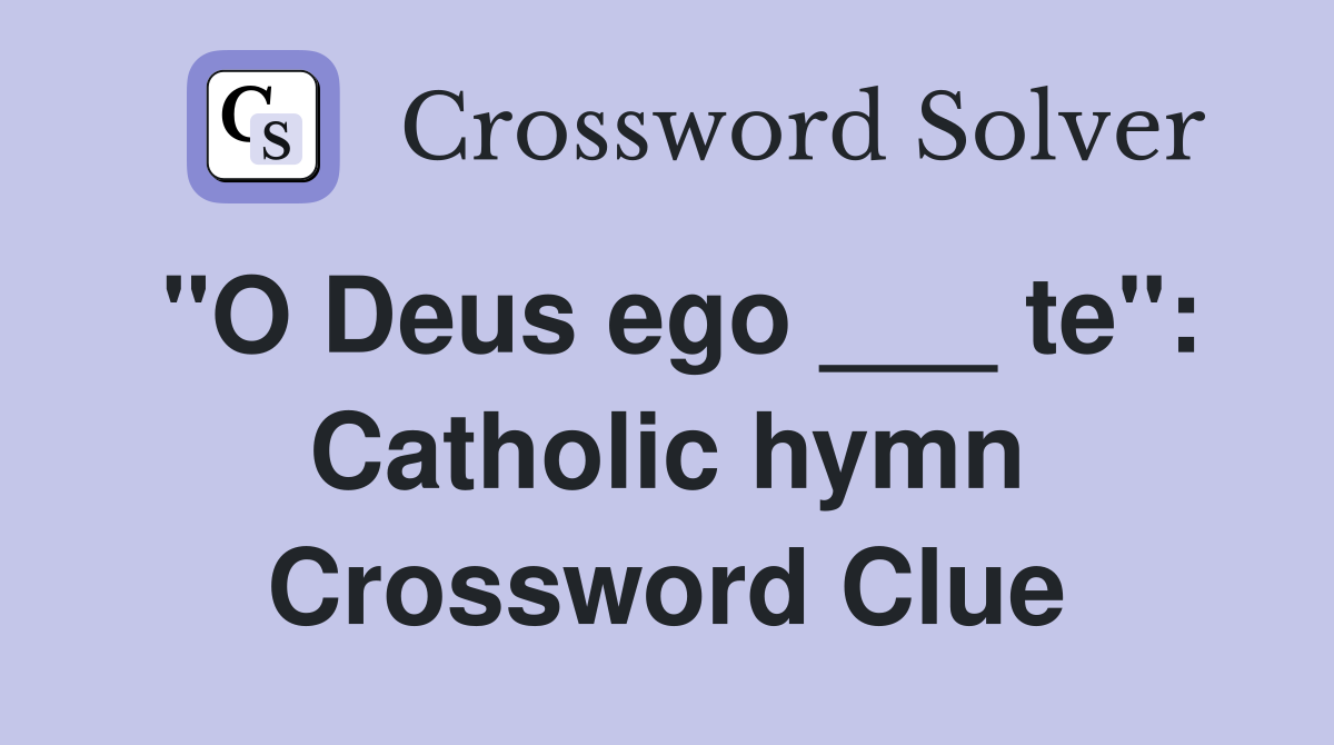 "O Deus ego ___ te": Catholic hymn Crossword Clue