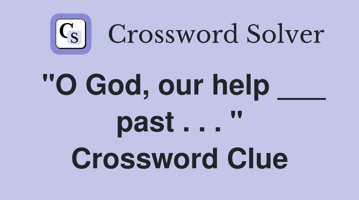 "O God, our help ___ past . . . " Crossword Clue