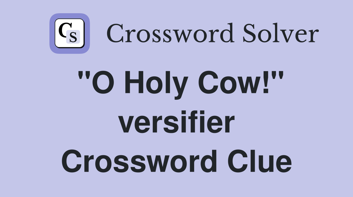 "O Holy Cow!" versifier Crossword Clue