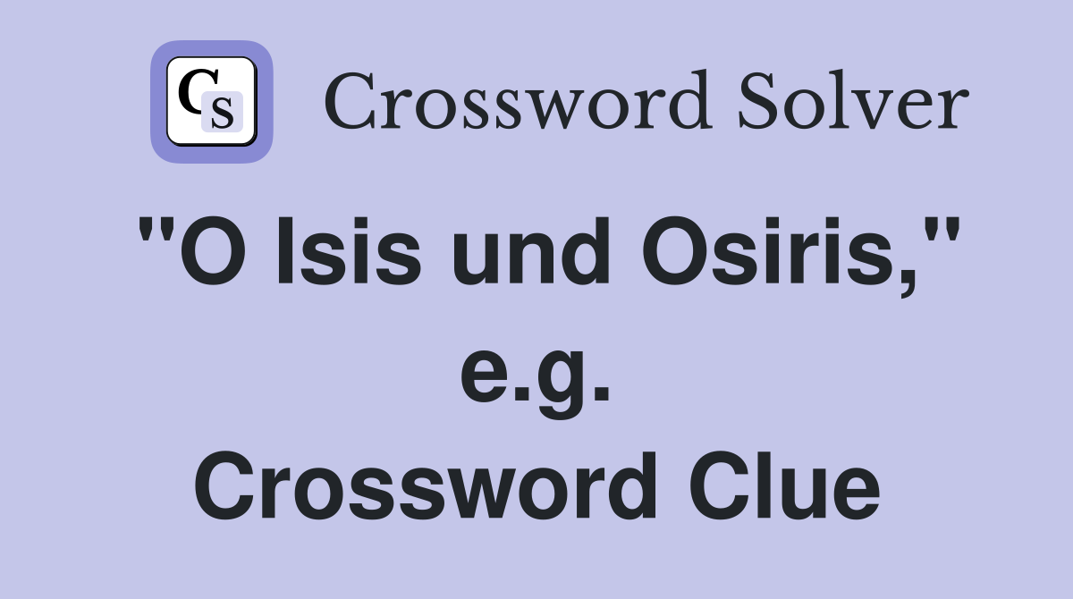 "O Isis und Osiris," e.g. Crossword Clue