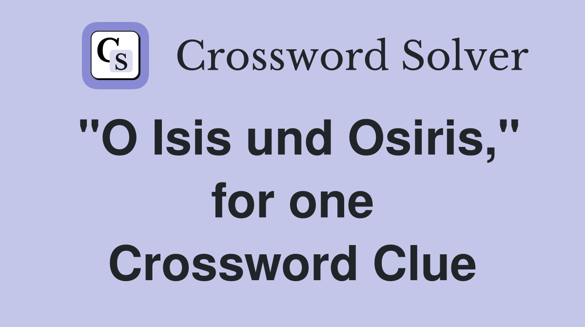 "O Isis und Osiris," for one Crossword Clue