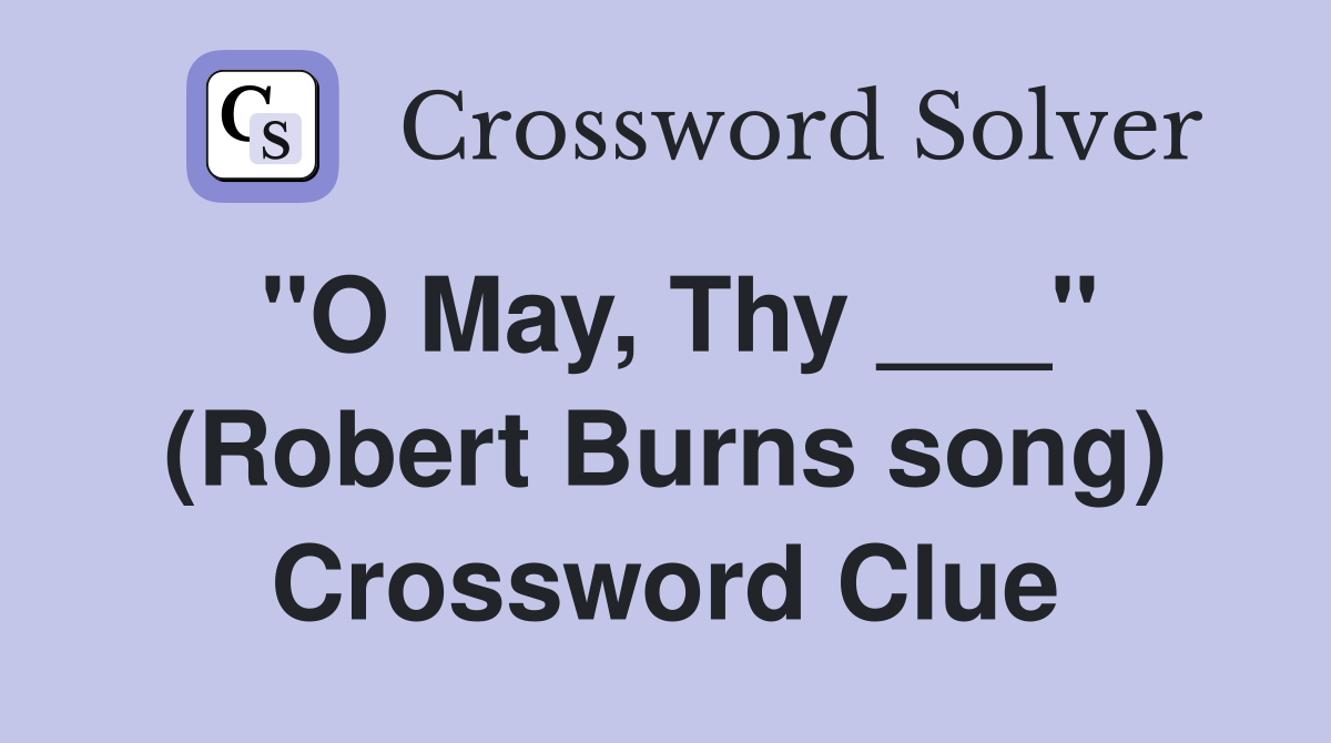 "O May, Thy ___" (Robert Burns song) Crossword Clue
