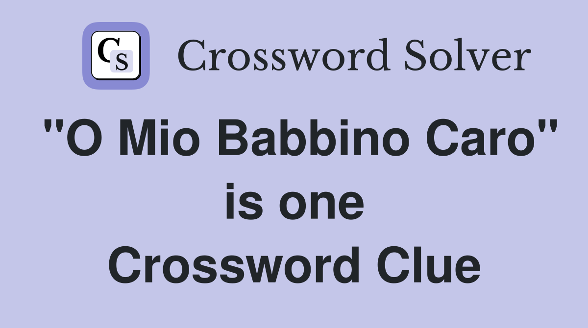 "O Mio Babbino Caro" is one Crossword Clue