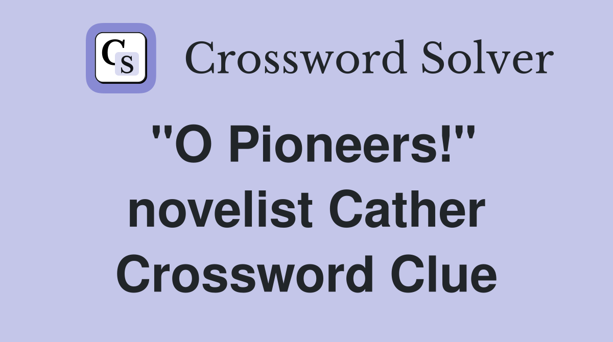 "O Pioneers!" novelist Cather Crossword Clue