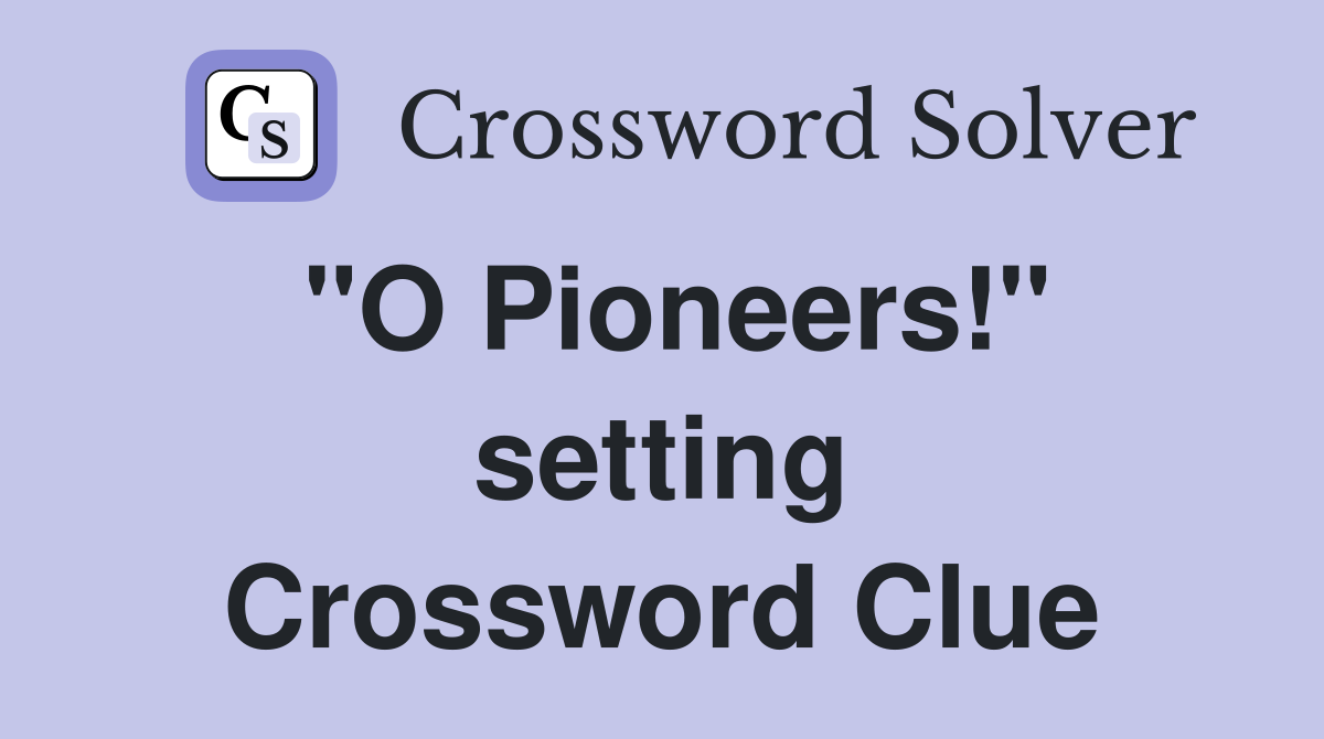 "O Pioneers!" setting Crossword Clue