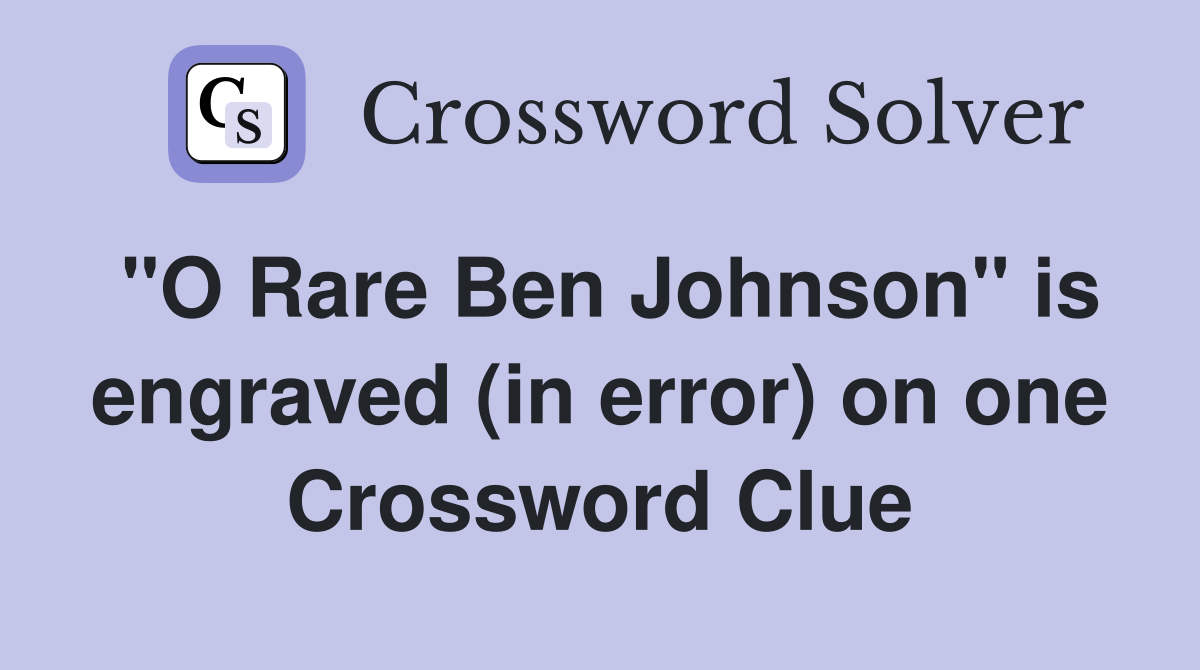 "O Rare Ben Johnson" is engraved (in error) on one Crossword Clue