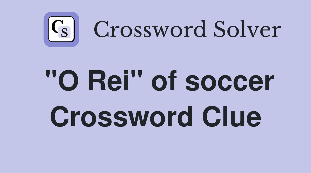 "O Rei" of soccer Crossword Clue