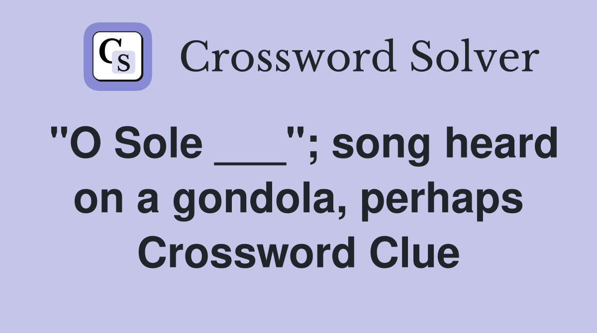 "O Sole ___"; song heard on a gondola, perhaps Crossword Clue
