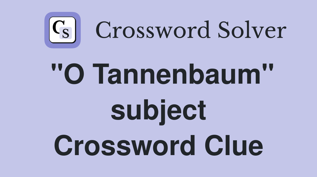 "O Tannenbaum" subject Crossword Clue