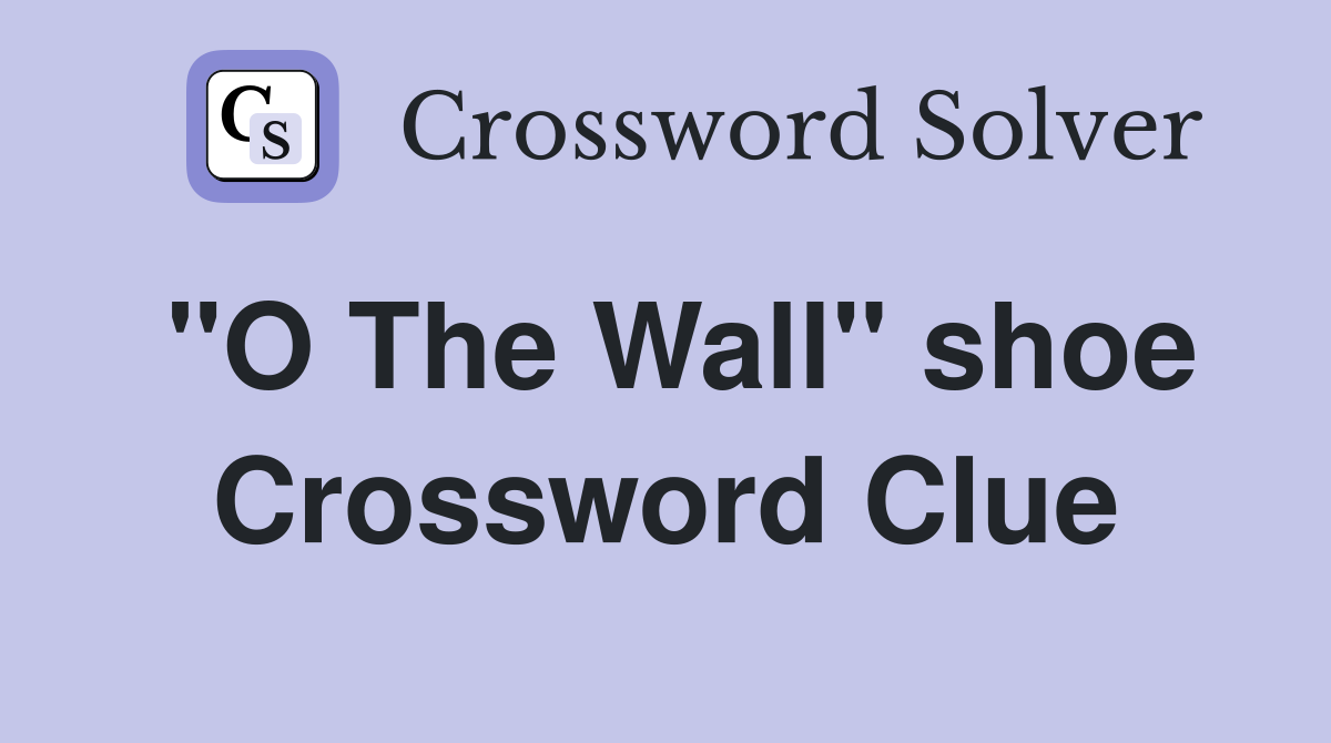 "O The Wall" shoe Crossword Clue