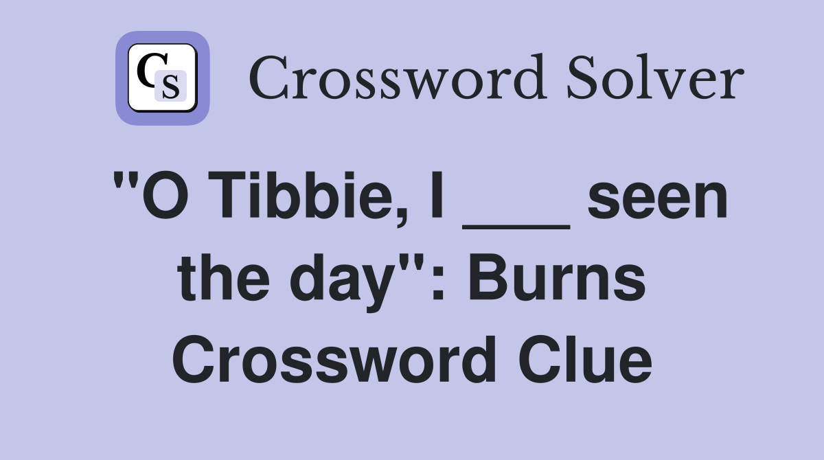 "O Tibbie, I ___ seen the day": Burns Crossword Clue