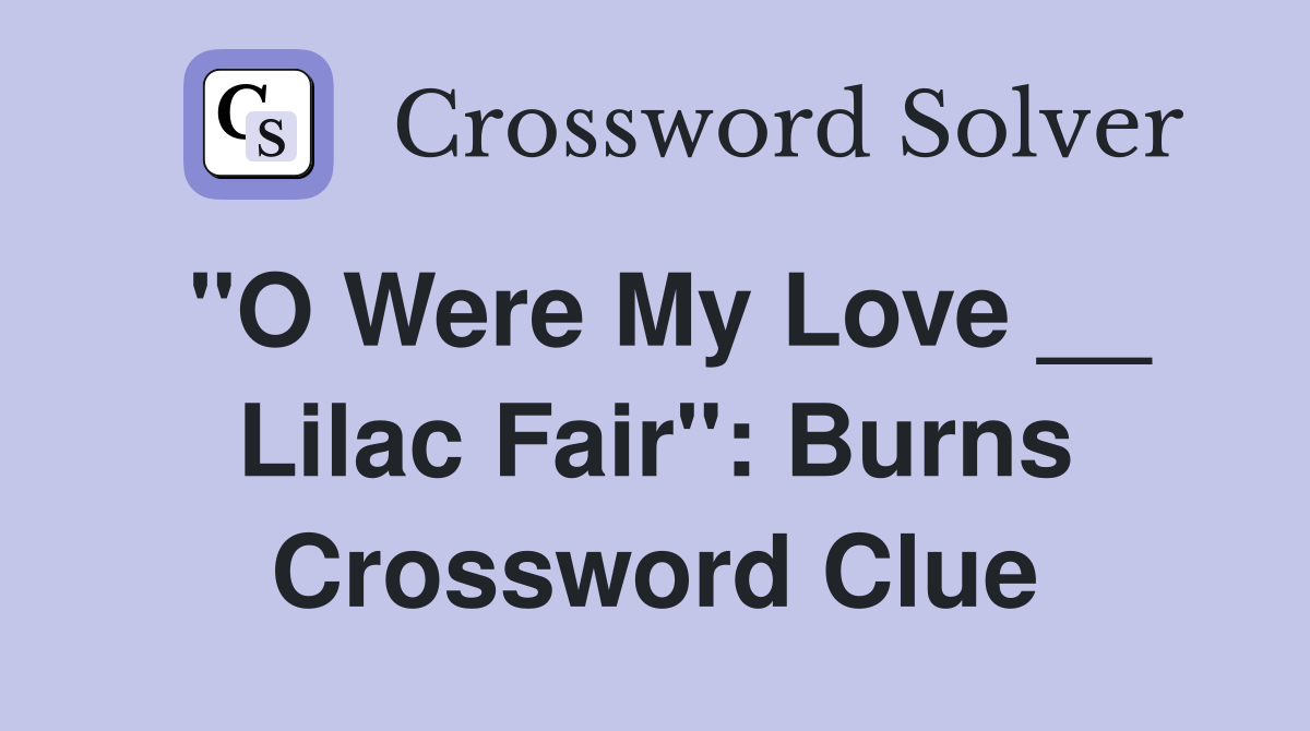 "O Were My Love __ Lilac Fair": Burns Crossword Clue